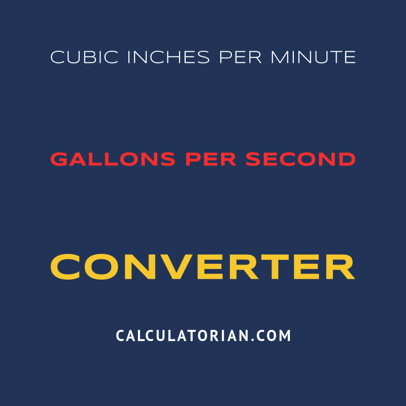 Convert From Cubic Inches Per Minute To Gallons Per Second Convert From Cubic Inches Per Minute To Gallons Per Second